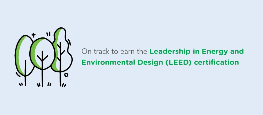 On track to earn the Leadership in Energy and Environmental Design (LEED) certification