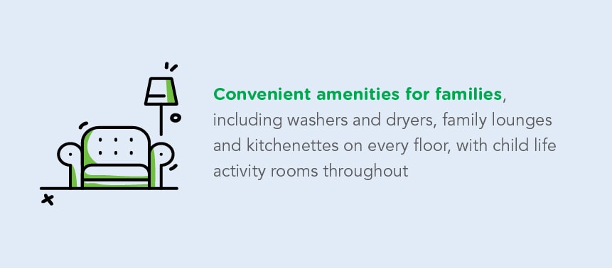 Convenient amenities for families, including washers and dryers, family lounges and kitchenettes on every floor, with child life activity rooms throughout